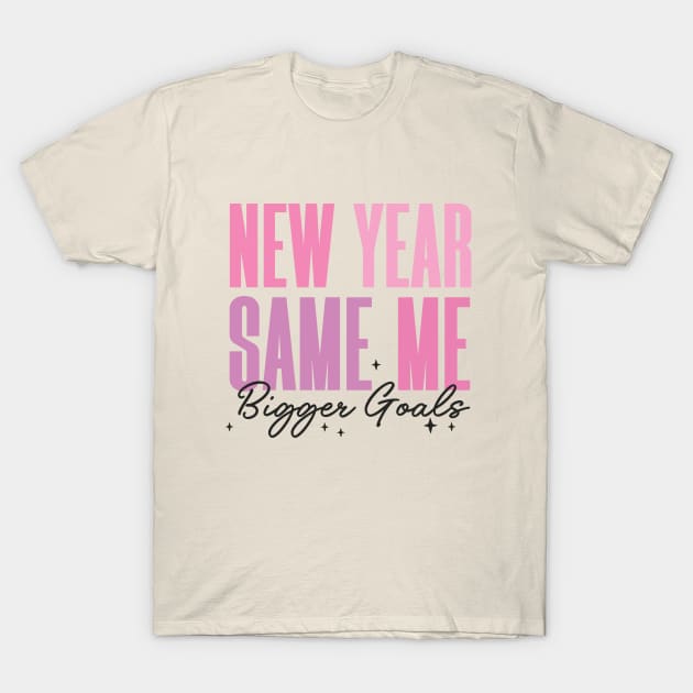 New Year, Same Me, Bigger Goals T-Shirt by Nessanya